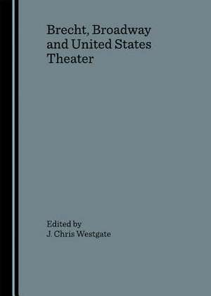 Brecht, Broadway and United States Theater de J. Chris Westgate