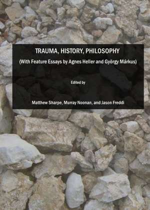 Trauma, History, Philosophy (with Feature Essays by Agnes Heller and Gyargy Markus) de Jason Freddi