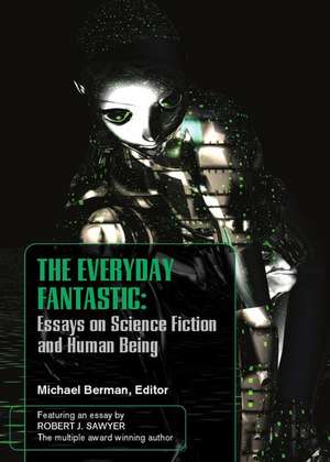 The Everyday Fantasic: Essays on Science Fiction and Human Being de Michael Berman