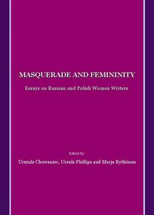 Masquerade and Femininity: Essays on Russian and Polish Women Writers de Urszula Chowaniec