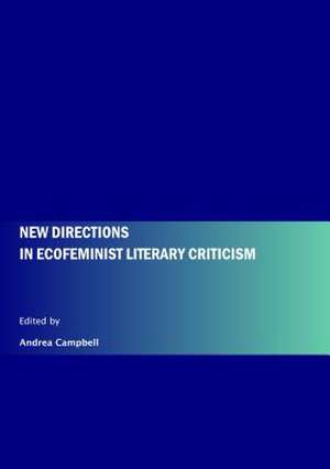 New Directions in Ecofeminist Literary Criticism de ANDREA CAMPBELL