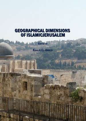 Geographical Dimensions of Islamicjerusalem de Khalid El-Awaisi