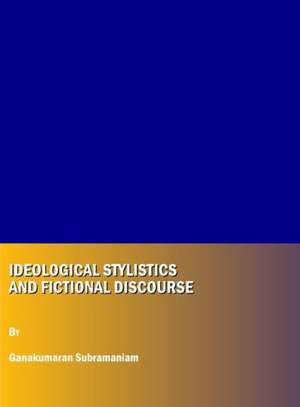 Ideological Stylistics and Fictional Discourse de Ganakumaran Subramaniam