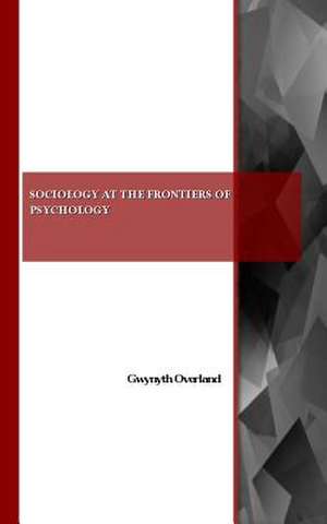 Sociology at the Frontiers of Psychology de Gwynyth Overland