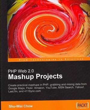 PHP Web 2.0 Mashup Projects de Shu-Wai Chow