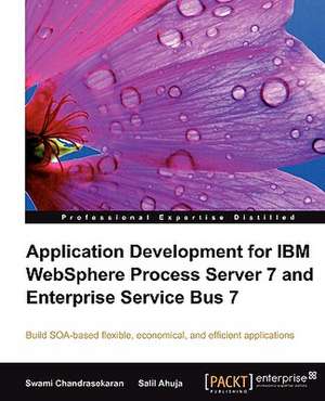 Application Development for IBM Websphere Process Server 7 and Enterprise Service Bus 7 de Salil Ahuja