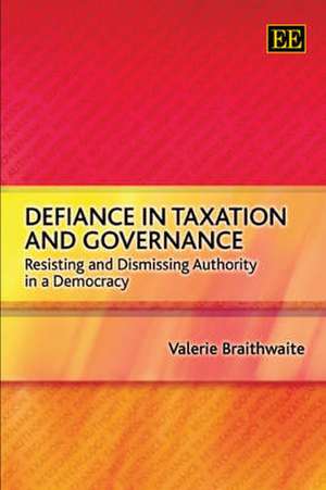 Defiance in Taxation and Governance – Resisting and Dismissing Authority in a Democracy de Valerie Braithwaite