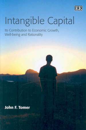 Intangible Capital – Its Contribution to Economic Growth, Well–being and Rationality de John F. Tomer