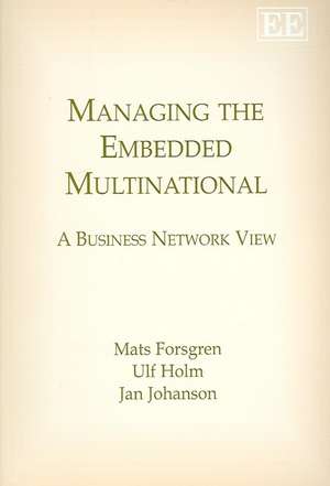 Managing the Embedded Multinational – A Business Network View de Mats Forsgren