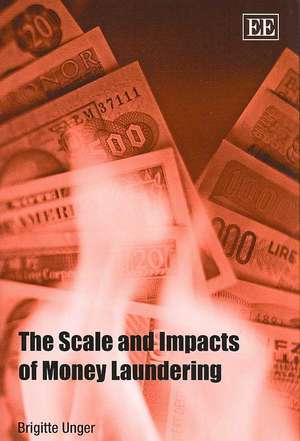 The Scale and Impacts of Money Laundering de Brigitte Unger