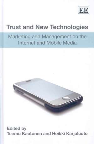 Trust and New Technologies – Marketing and Management on the Internet and Mobile Media de Teemu Kautonen