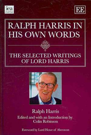 Ralph Harris in His Own Words, the Selected Writings of Lord Harris de Ralph Harris