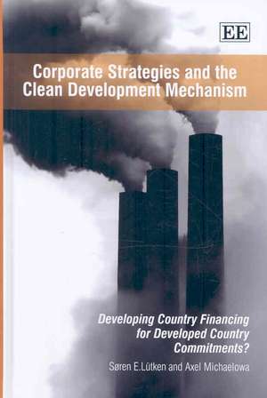 Corporate Strategies and the Clean Development M – Developing Country Financing for Developed Country Commitments? de Søren E. Lütken