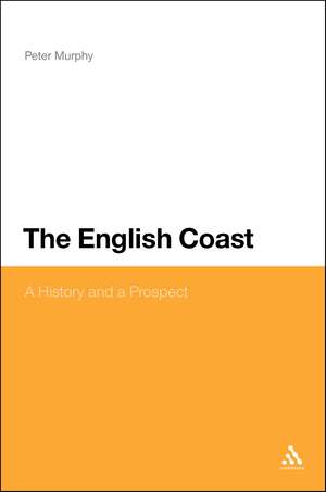 The English Coast: A History and a Prospect de Peter Murphy