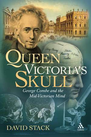 Queen Victoria's Skull: George Combe and the Mid-Victorian Mind de Dr David Stack