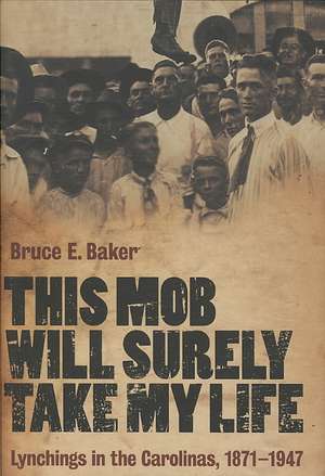 This Mob Will Surely Take My Life: Lynchings in the Carolinas, 1871-1947 de Bruce E. Baker