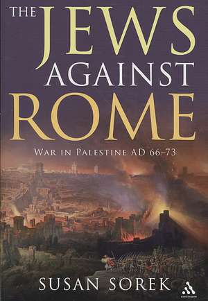 The Jews Against Rome: War in Palestine AD 66-73 de Susan Sorek