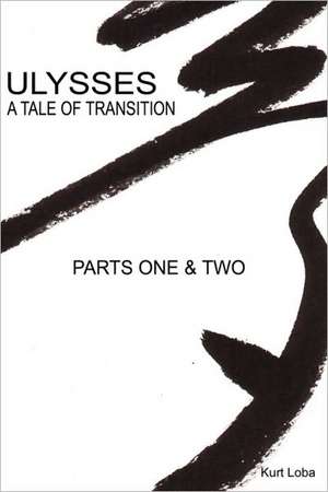 Ulysses - A Tale of Transition - Parts One & Two de Kurt Loba