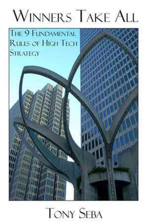 Winners Take All - The 9 Fundamental Rules of High Tech Strategy de Tony Seba