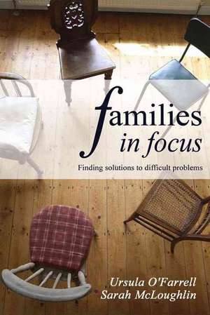 Families in Focus: Finding Solutions to Difficult Problems de Ursula O'Farrell