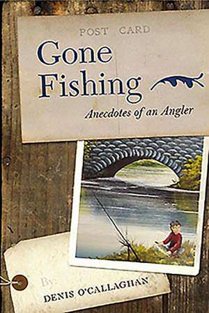 Gone Fishing!: Anecdotes of an Angler de Denis O'Callaghan