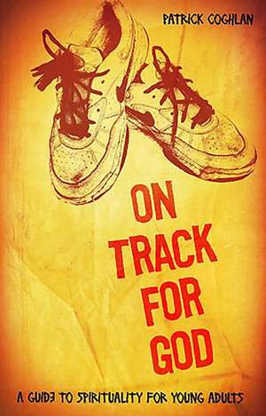 On Track for God: A Guide to Spirituality for Young Adults de Patrick Coughlan