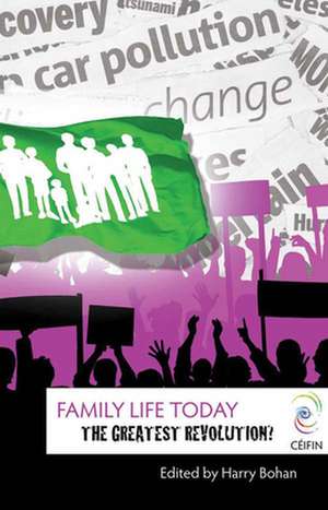 Family Life Today: The Greatest Revolution de Harry Bohan