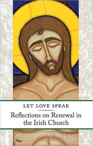 Let Love Speak: Reflections on Renewal in the Irish Chursh de Donal Murray