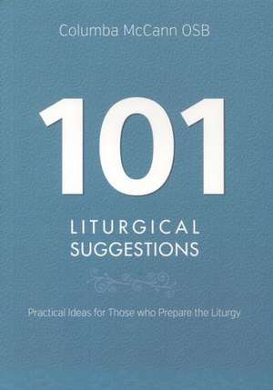 101 Liturgical Suggestions: Practical Ideas for Those Who Prepare the Liturgy de Columba McCann