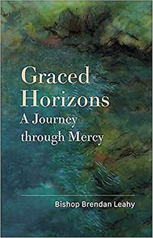 Graced Horizons: A Journey Through Mercy de Brendan Leahy