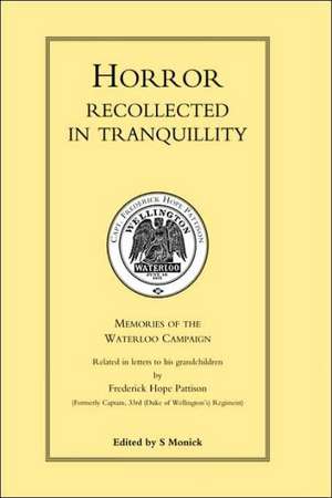 Horror Recollected in Tranquillity. Memories of the Waterloo Campaign de Frederick Hope Pattison