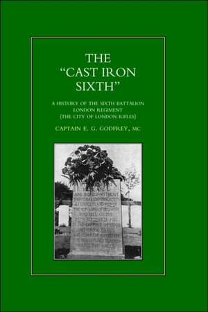 "Cast-Iron" Sixth. a History of the Sixth Battalion - London Regiment (the City of London Rifles) de E. G. Godfrey