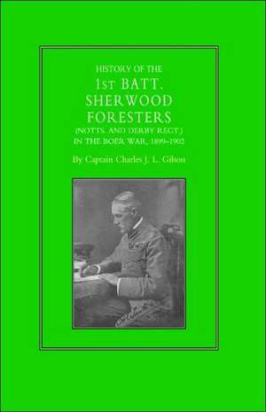 History of the 1st Battalion Sherwood Foresters (Notts. and Derby Regt.) in the Boer War 1899-1902 de J. L. Gilson