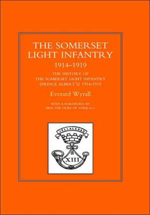 History of the Somerset Light Infantry (Prince Albert's) 1914-1919 de Wyrall Everard Wyrall