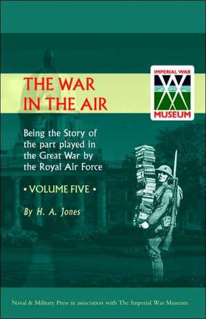 War in the Air. Being the Story of the Part Played in the Great War by the Royal Air Force. Volume Five. de Jones H. a. Jones