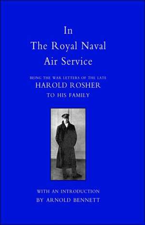 In the Royal Naval Air Service: Being the War Letters of Harold Rosher to His Family de Harold Rosher