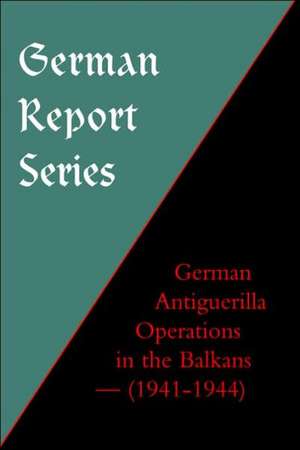 German Report Series: German Antiguerilla Operations in the Balkans (1941-1944) de Unknown