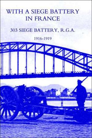 With a Siege Battery in France. 303 Siege Battery, R.G.a 1916-1919 de Maj J. O. K. Dela Ed Maj J. O. K. Delap