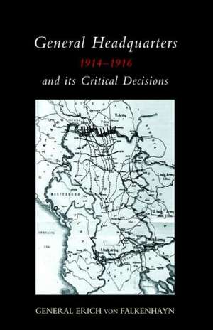 General Headquarters (German)1914-16 and Its Critical Decisions de Erich Von Falkenhayn