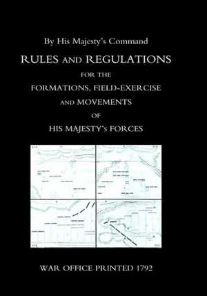 Rules and Regulations for the Formations, Field-Exercise and Movements of His Majesty's Forces (1792) de Office Printed War Office Printed 1792