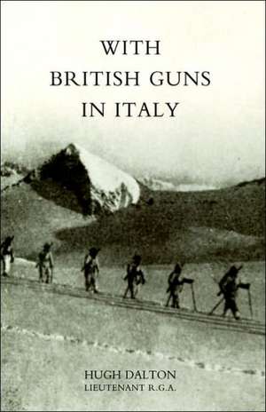 With British Guns in Italy de Dalton Hugh Dalton Lieutenant R. G. a.