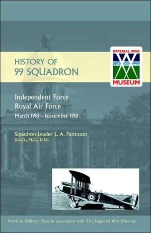 History of 99 Squadron. Independent Force. Royal Air Force. March, 1918 - November, 1918 de Squadron-Leader L. a. Pattinson D. S. O.