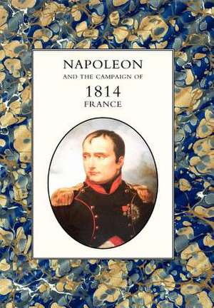 Napoleon and the Campaign of 1814: France de Houssaye Henry Houssaye