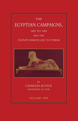 EGYPTIAN CAMPAIGNS, 1882-1885 AND THE EVENTS WHICH LED TO THEM Volume One de Charles Royle