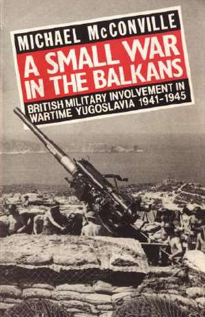 A Small War in the Balkans de Michael McConville