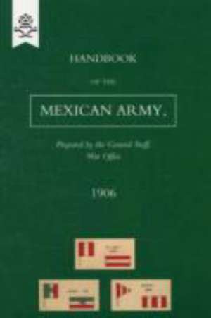 Handbook of the Mexican Army, 1906 de B. Atkinson