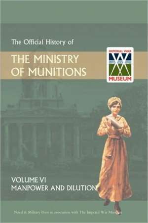 Official History of the Ministry of Munitions Volume VI: Manpower and Dilution de HMSO Books