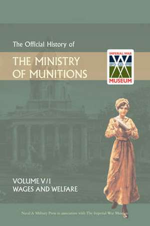 Official History of the Ministry of Munitionsvolume V: Wages and Welfare Part 1 de The Naval and Military Press