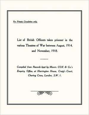 List of British Officers Taken Prisoner in the Various Theatres of Waraug 1914 to Nov 1918.: Wages and Welfare Part 2 de War Office