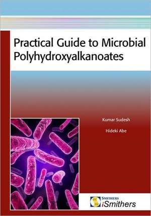 Practical Guide to Microbial Polyhydroxyalkanoates de Kumar Sudesh